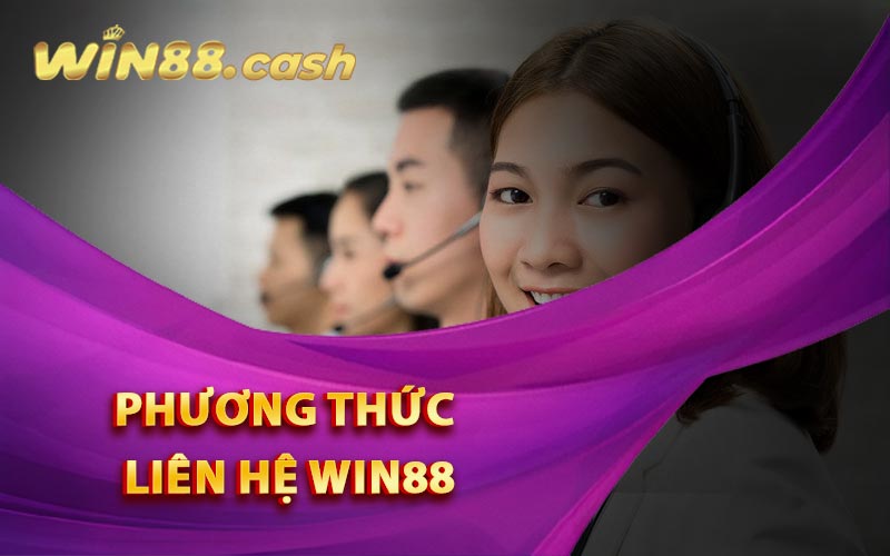 Liên Hệ Win88 - Đội Ngũ Hỗ Trợ Viên Chuyên Nghiệp 2 Phương Thức Liên Hệ Win88