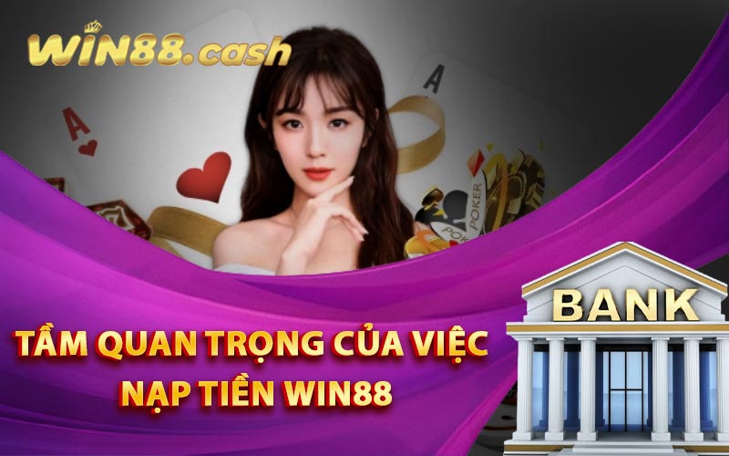 Nạp Tiền Win88 - Cách Nạp Tiền Vào Game Nhanh Chóng 2 Tầm quan trọng của việc nạp tiền Win88